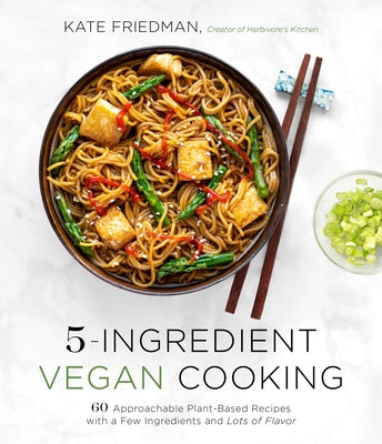 5-Ingredient Vegan Cooking: 60 Approachable Plant-Based Recipes with a Few Ingredients and Lots of Flavor [O#COOKBOOKS]