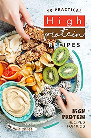 50 Practical High Protein Recipes: High Protein Recipes for Kids [O#COOKBOOKS]