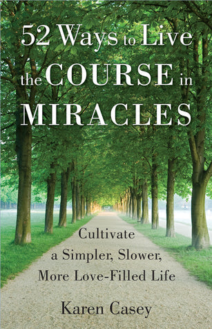 52 Ways to Live the Course in Miracles: Cultivate a Simpler, Slower, More Love-Filled Life | O#Religion