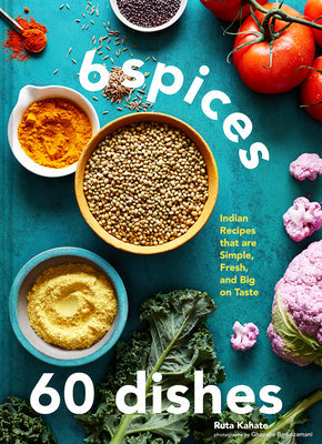 6 Spices, 60 Dishes: Indian Recipes That Are Simple, Fresh, and Big on Taste [O#COOKBOOKS]