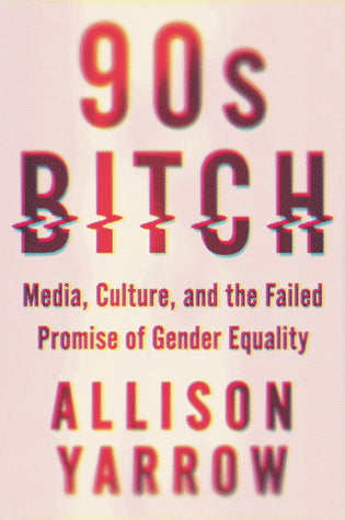 90s Bitch: Media, Culture, and the Failed Promise of Gender Equality | O#Sociology
