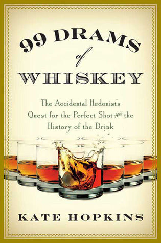 99 Drams of Whiskey: The Accidental Hedonist’s Quest for the Perfect Shot and the History of the Drink | O#Travel