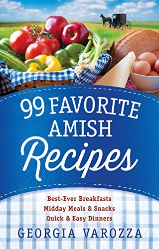99 Favorite Amish Recipes: *Best-Ever Breakfasts *Midday Meals and Snacks *Quick and Easy Dinners [O#COOKBOOKS]
