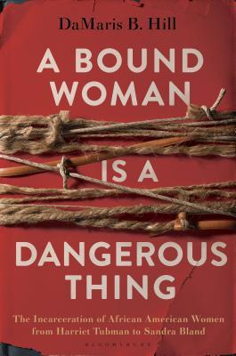 A Bound Woman Is a Dangerous Thing: The Incarceration of African American Women from Harriet Tubman to Sandra Bland |O#AmericanHistory