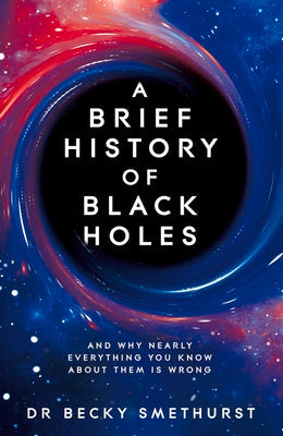 A Brief History of Black Holes: And why nearly everything you know about them is wrong | O#Science
