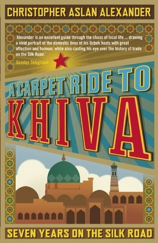 A Carpet Ride to Khiva: Seven Years on the Silk Road | O#Travel