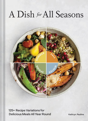 A Dish for All Seasons: 125+ Recipe Variations for Delicious Meals All Year Round [O#COOKBOOKS]