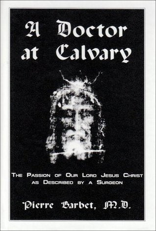 A Doctor at Calvary: The Passion of Our Lord Jesus Christ As Described by a Surgeon | O#Religion