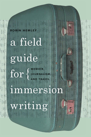 A Field Guide for Immersion Writing: Memoir, Journalism, and Travel | O#ArtArchives