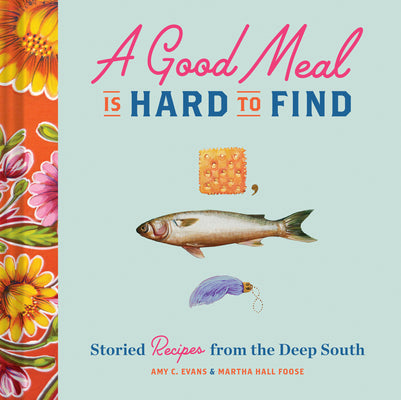 A Good Meal Is Hard to Find: Storied Recipes from the Deep South (Southern Cookbook, Soul Food Cookbook) [O#COOKBOOKS]