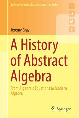 A History of Abstract Algebra: From Algebraic Equations to Modern Algebra (Springer Undergraduate Mathematics Series) | O#Science