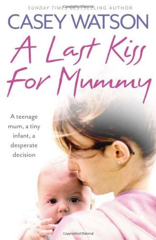 A Last Kiss for Mummy: A Teenage Mum, a Tiny Infant, a Desperate Decision | O#Autobiography