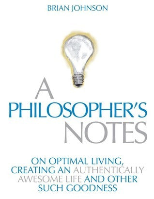 A Philosopher’s Notes: On Optimal Living, Creating an Authentically Awesome Life and Other Such Goodness, Vol. 1 | O#SelfHelp