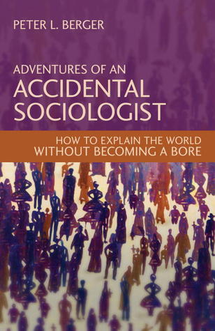 Adventures of an Accidental Sociologist: How to Explain the World Without Becoming a Bore | O#Sociology