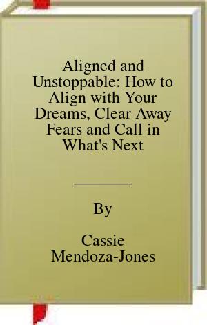Aligned and Unstoppable: How to Align with Your Dreams, Clear Away Fears and Call in What’s Next | O#Health