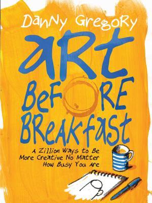 Art Before Breakfast: A Zillion Ways to be More Creative No Matter How Busy You Are | O#ArtArchives