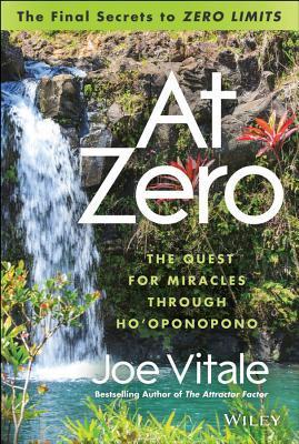 At Zero: The Final Secrets to and quot;Zero Limits and quot; the Quest for Miracles Through Ho’oponopono | O#SelfHelp