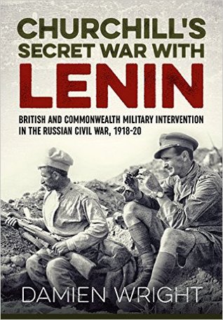 Churchill’s Secret War With Lenin: British and Commonwealth Military Intervention in the Russian Civil War, 1918-20 | O#MilitaryHistory