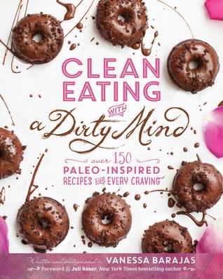 Clean Eating with a Dirty Mind: Over 150 Paleo-Inspired Recipes for Every Craving | O#Health