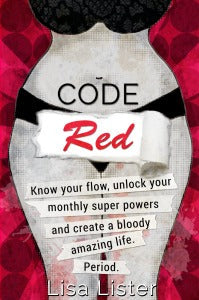 Code Red: Know Your Flow, Unlock Your Monthly Super Powers and Create a Bloody Amazing Life. Period. | O#Health
