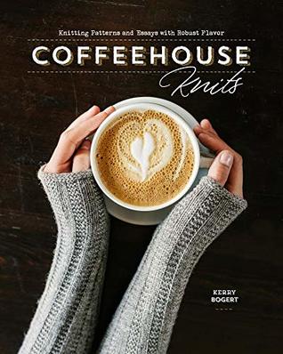 Coffeehouse Knits: Knitting Patterns and Essays with Robust Flavor | O#ArtArchives