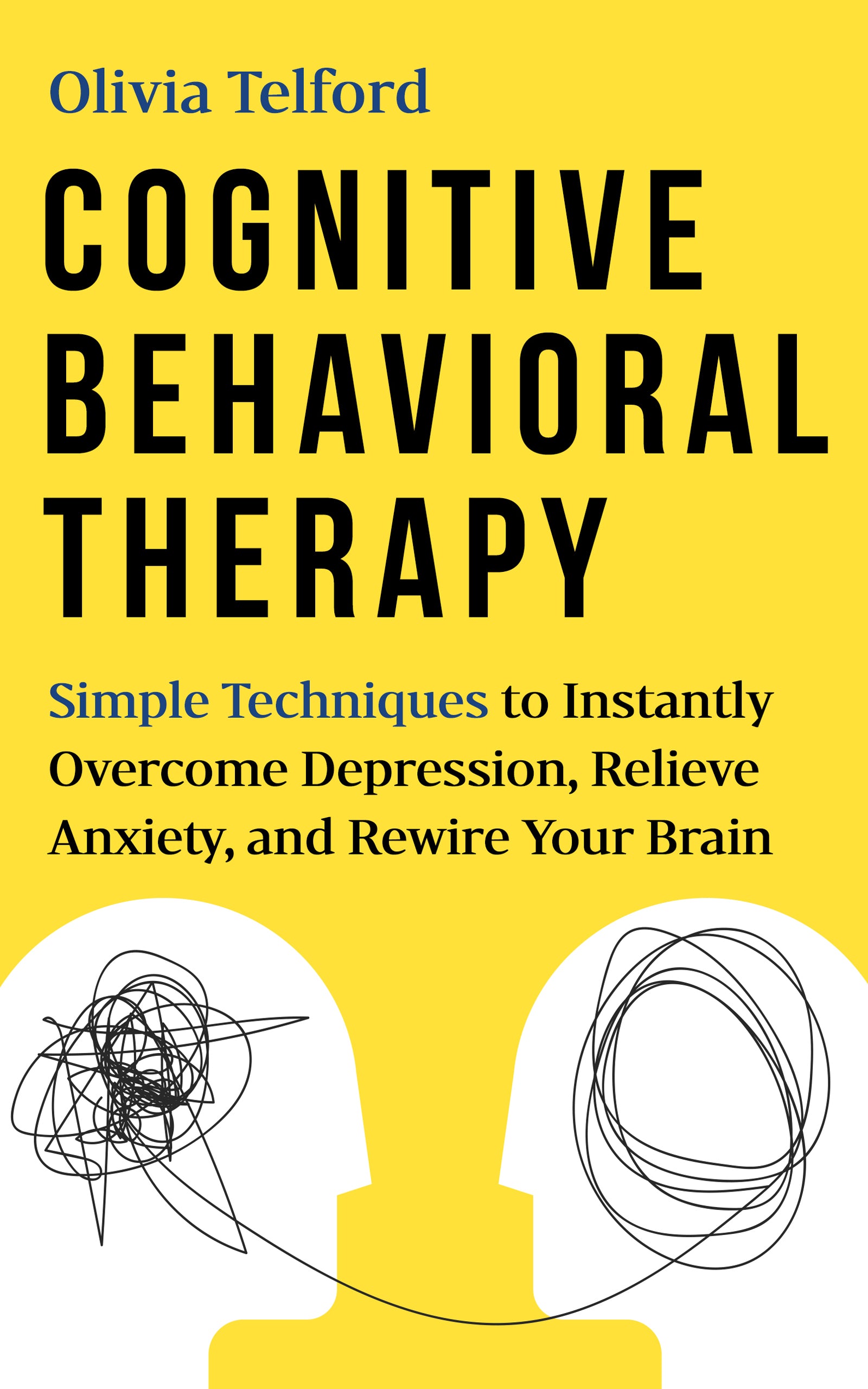 Cognitive Behavioral Therapy: Simple Techniques to Instantly Overcome Depression, Relieve Anxiety, and Rewire Your Brain | O#MentalHealth