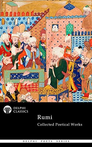 Collected Poetical Works of Rumi (Delphi Classics) (Delphi Poets Series Book 58) | O#Poetry