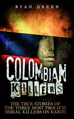 Colombian Killers: The True Stories of the Three Most Prolific Serial Killers on Earth (True Crime, Serial Killers, Murderers) | O#TrueCrime
