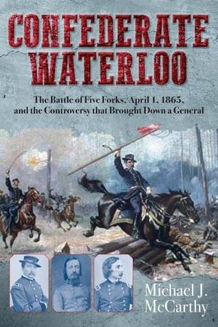 Confederate Waterloo: The Battle of Five Forks, April 1, 1865, and the Controversy That Brought Down a General | O#MilitaryHistory