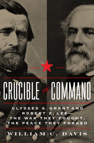 Crucible of Command: Ulysses S. Grant and Robert E. Lee–The War They Fought, The Peace They Forged | O#CIVILWAR