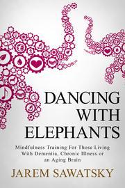 Dancing with Elephants: Mindfulness Training For Those Living With Dementia, Chronic Illness or an Aging Brain | O#Psychology