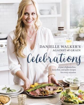 Danielle Walker’s Against All Grain Celebrations: A Year of Gluten-Free, Dairy-Free, and Paleo Recipes for Every Occasion | O#Health