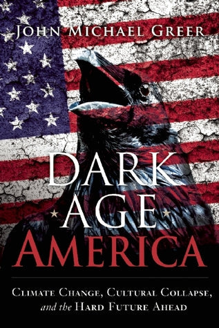 Dark Age America: Climate Change, Cultural Collapse, and the Hard Future Ahead | O#Environment
