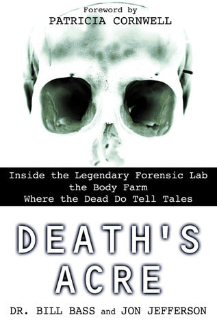 Death's Acre: Inside the Legendary Forensic Lab the Body Farm Where the Dead Do Tell Tales | O#Science