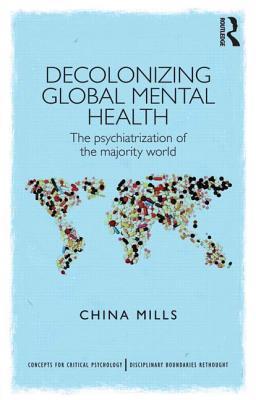 Decolonizing Global Mental Health: The psychiatrization of the majority world (Concepts for Critical Psychology) | O#MentalHealth
