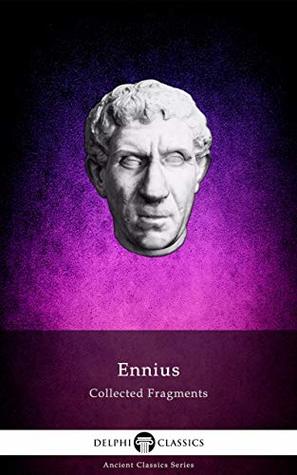 Delphi Collected Fragments of Ennius (Illustrated) (Delphi Ancient Classics Book 88) | O#Poetry