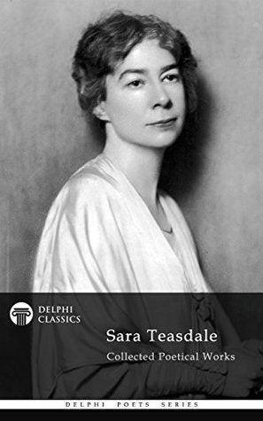 Delphi Collected Works of Sara Teasdale US (Illustrated) (Delphi Poets Series Book 77) | O#Poetry