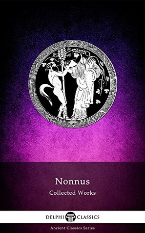 Delphi Complete Dionysiaca of Nonnus (Illustrated) (Delphi Ancient Classics Book 50) | O#Poetry