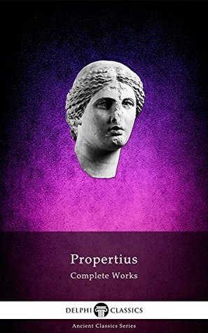 Delphi Complete Works of Propertius (Illustrated) (Delphi Ancient Classics Book 52) | O#Poetry