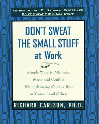 Don’t Sweat the Small Stuff at Work: Simple Ways to Minimize Stress and Conflict While Bringing Out the Best in Yourself and Others | O#MANAGEMENT
