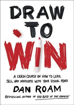 Draw to Win: A Crash Course on How to Lead, Sell, and Innovate With Your Visual Mind | O#MANAGEMENT