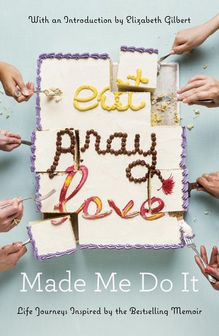 Eat Pray Love Made Me Do It: Life Journeys Inspired by the Bestselling Memoir | O#Travel