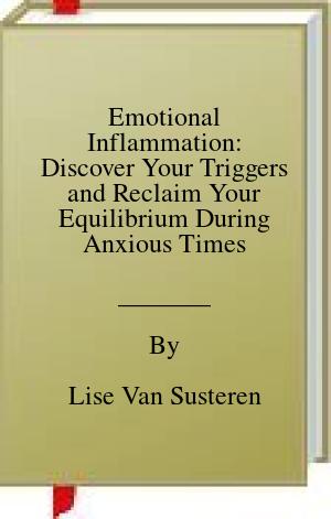 Emotional Inflammation: Discover Your Triggers and Reclaim Your Equilibrium During Anxious Times | O#Health