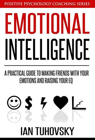 Emotional Intelligence Training: A Practical Guide to Making Friends with Your Emotions and Raising Your EQ (Positive Psychology Coaching Series Book 8) | O#MANAGEMENT