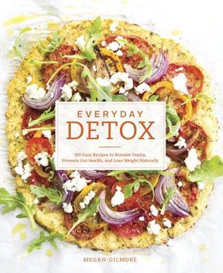 Everyday Detox: 100 Easy Recipes to Remove Toxins, Promote Gut Health, and Lose Weight Naturally | O#Health