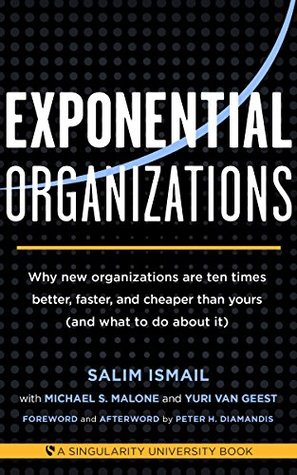 Exponential Organizations: Why new organizations are ten times better, faster, and cheaper than yours (and what to do about it) | O#MANAGEMENT