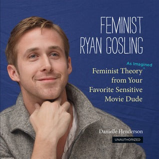 Feminist Ryan Gosling: Feminist Theory (as Imagined) from Your Favorite Sensitive Movie Dude | O#Poetry