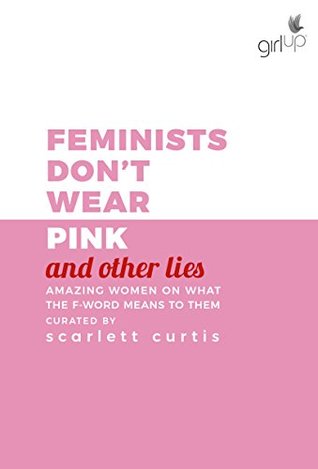 Feminists Don’t Wear Pink (And Other Lies): Amazing Women on What the F-Word Means to Them | O#Poetry