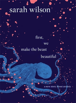 First, We Make the Beast Beautiful: A New Story About Anxiety | O#Autobiography
