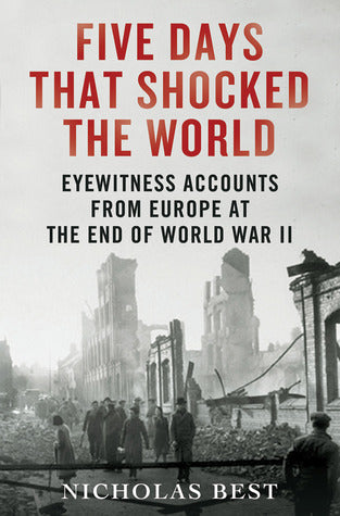 Five Days That Shocked the World: Eyewitness Accounts from Europe at the End of World War II | O#WorldWarII